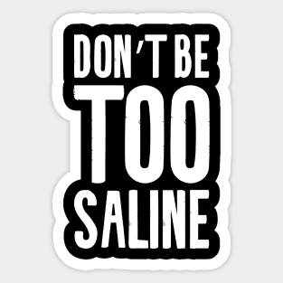 Don't Be Too Saline Sticker